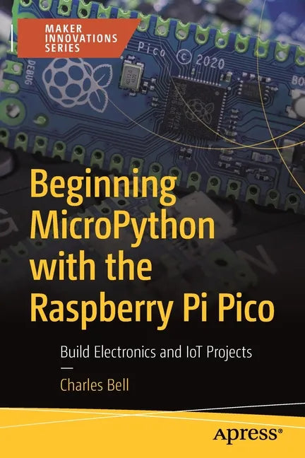 Beginning Micropython with the Raspberry Pi Pico: Build Electronics and Iot Projects - Paperback