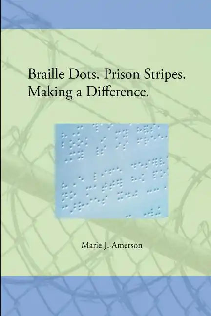 Braille Dots. Prison Stripes. Making a Difference.: How a Prison Braille Program Changed Lives - Paperback