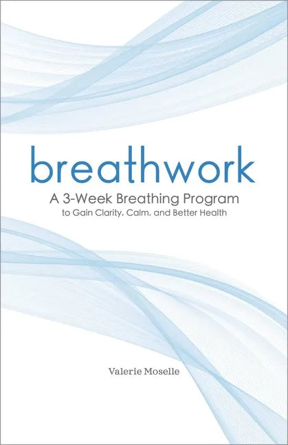 Breathwork: A 3-Week Breathing Program to Gain Clarity, Calm, and Better Health - Paperback
