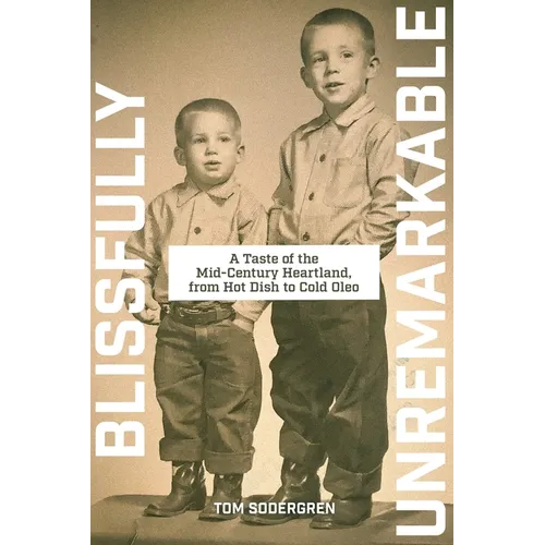Blissfully Unremarkable: A Taste of the Mid-Century Heartland, from Hot Dish to Cold Oleo - Paperback