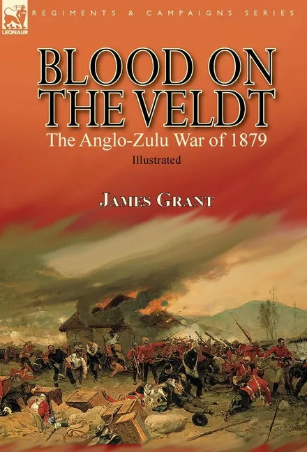 Blood on the Veldt: the Anglo-Zulu War of 1879 - Hardcover