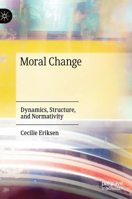 Moral Change: Dynamics, Structure, and Normativity - Hardcover