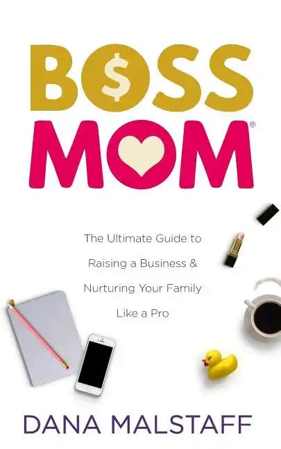 Boss Mom: The Ultimate Guide to Raising a Business & Nurturing Your Family Like a Pro - Paperback