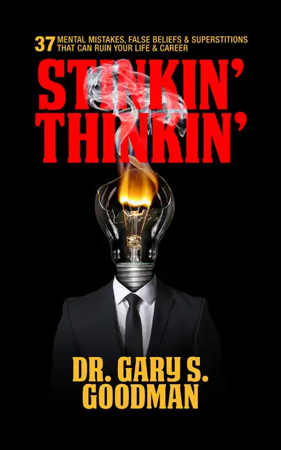 Stinkin' Thinkin': 37 Mental Mistakes, False Beliefs & Superstitions That Can Ruin Your Career & Your Life: 37 Mental Mistakes, False Beliefs & Supers - Paperback