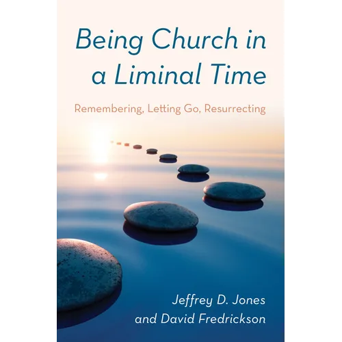 Being Church in a Liminal Time: Remembering, Letting Go, Resurrecting - Paperback