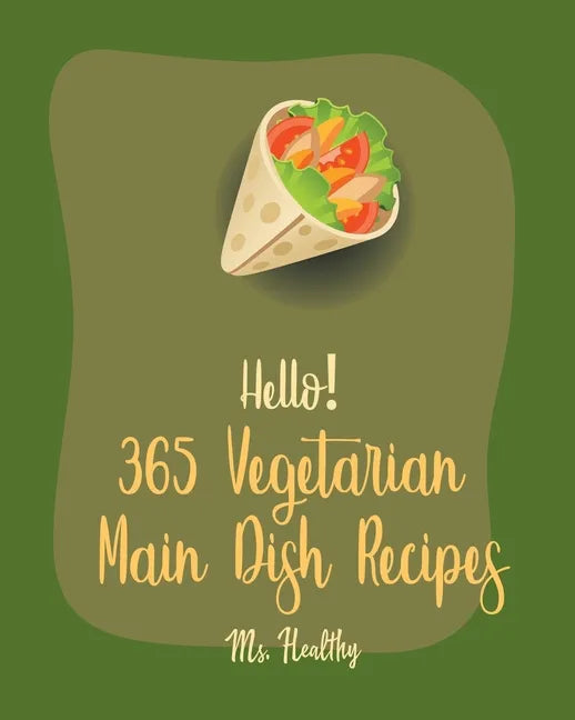 Hello! 365 Vegetarian Main Dish Recipes: Best Vegetarian Main Dish Cookbook Ever For Beginners [Book 1] - Paperback