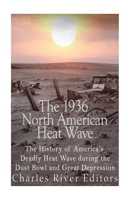 The 1936 North American Heat Wave: The History of America's Deadly Heat Wave during the Dust Bowl and Great Depression - Paperback