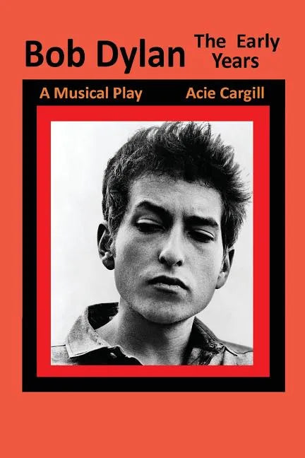 Bob Dylan, The Early Years: A Musical Play - Paperback