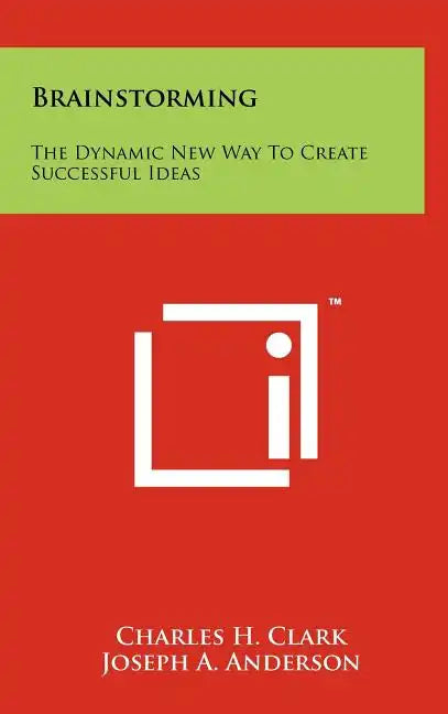 Brainstorming: The Dynamic New Way To Create Successful Ideas - Hardcover