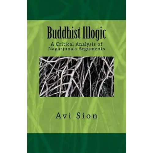 Buddhist Illogic: A Critical Analysis of Nagarjuna's Arguments - Paperback