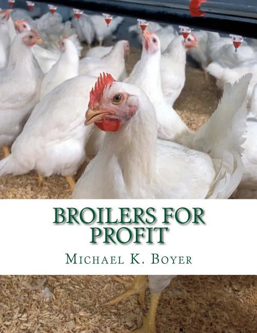 Broilers For Profit: From The Experiences of The Pioneer Broiler Chicken Raisers of This Country - Paperback