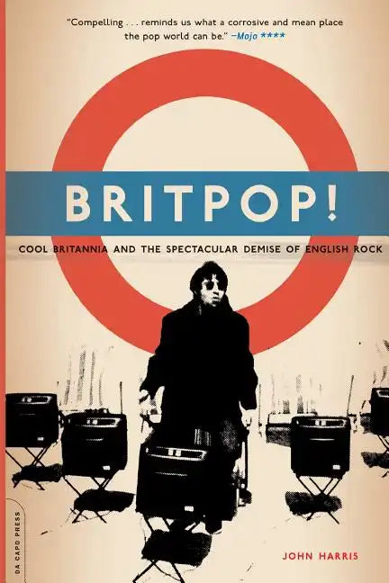 Britpop!: Cool Britannia and the Spectacular Demise of English Rock - Paperback