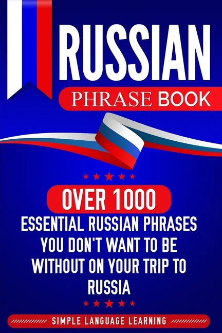 Russian Phrase Book: Over 1000 Essential Russian Phrases You Don't Want to Be Without on Your Trip to Russia - Paperback