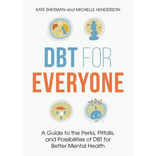 Dbt for Everyone: A Guide to the Perks, Pitfalls, and Possibilities of Dbt for Better Mental Health - Paperback