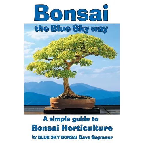 Bonsai, the Blue Sky way: A simple guide to Bonsai Horticulture - Paperback