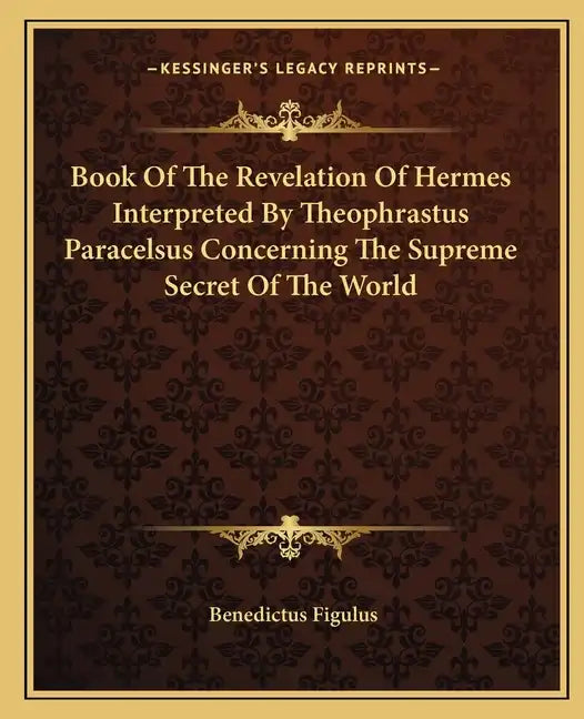 Book of the Revelation of Hermes Interpreted by Theophrastus Paracelsus Concerning the Supreme Secret of the World - Paperback