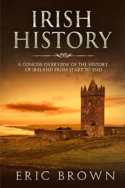 Irish History: A Concise Overview of the History of Ireland From Start to End - Paperback
