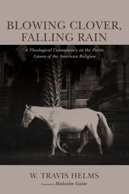 Blowing Clover, Falling Rain: A Theological Commentary on the Poetic Canon of the American Religion - Paperback