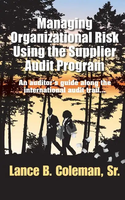 Managing Organizational Risk Using the Supplier Audit Program: An Auditor's Guide Along the International Audit Trail - Hardcover