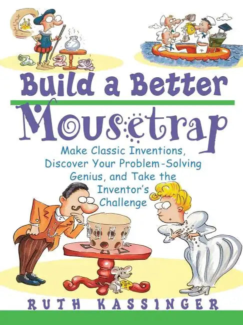 Build a Better Mousetrap: Make Classic Inventions, Discover Your Problem Solving Genius, and Take the Inventor's Challenge - Paperback