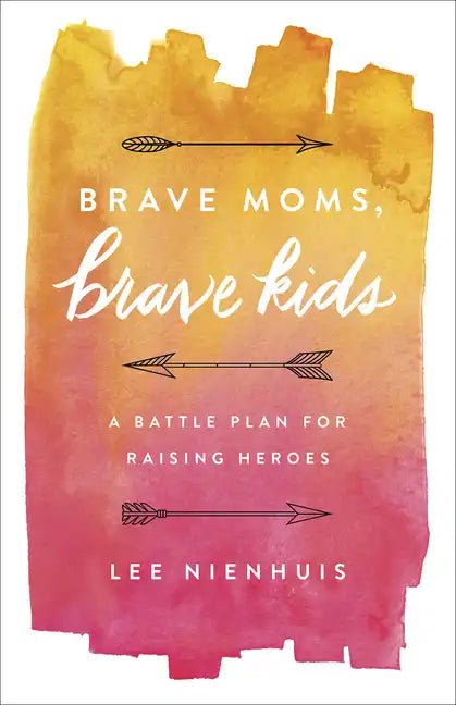 Brave Moms, Brave Kids: A Battle Plan for Raising Heroes - Paperback