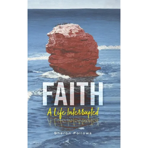Faith: A Life Interrupted - Hardcover