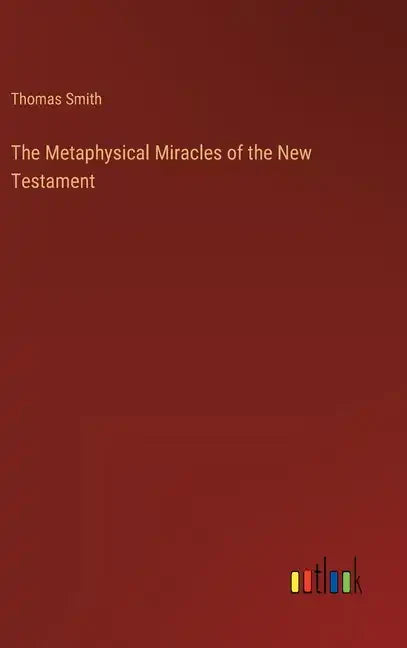 The Metaphysical Miracles of the New Testament - Hardcover