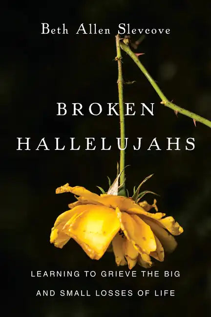 Broken Hallelujahs: Learning to Grieve the Big and Small Losses of Life - Paperback