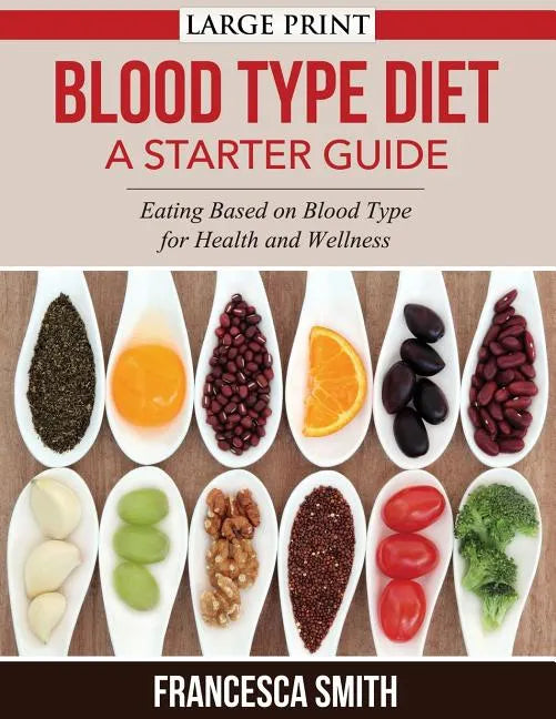 Blood Type Diet: A Starter Guide LARGE PRINT: Eating Based on Blood Type for Health and Wellness - Paperback