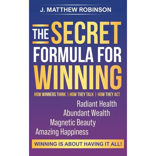 The Secret Formula for Winning: How Winners Think, How They Talk, and How They Act - Hardcover