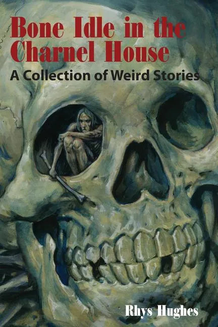 Bone Idle in the Charnel House: A Collection of Weird Stories - Paperback