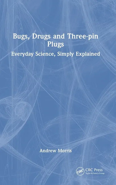Bugs, Drugs and Three-Pin Plugs: Everyday Science, Simply Explained - Hardcover