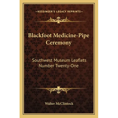 Blackfoot Medicine-Pipe Ceremony: Southwest Museum Leaflets Number Twenty-One - Paperback