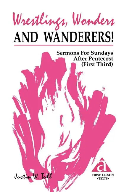 Wrestlings, Wonders and Wanderers!: Sermons for Sundays After Pentecost (First Third): Cycle a First Lesson Texts - Paperback