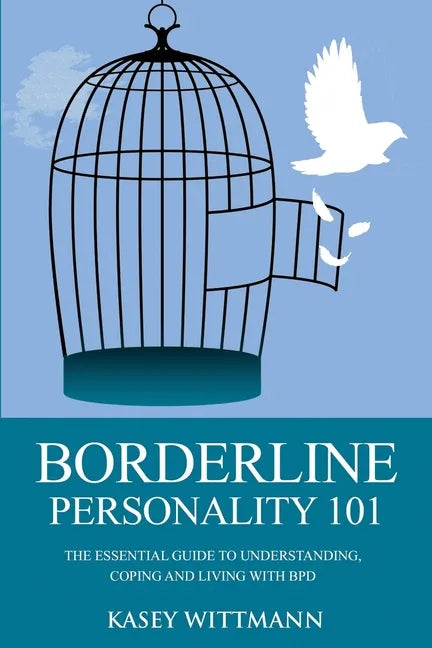 Borderline Personality 101: The Essential Guide to Understanding, Coping and Living with BPD - Paperback