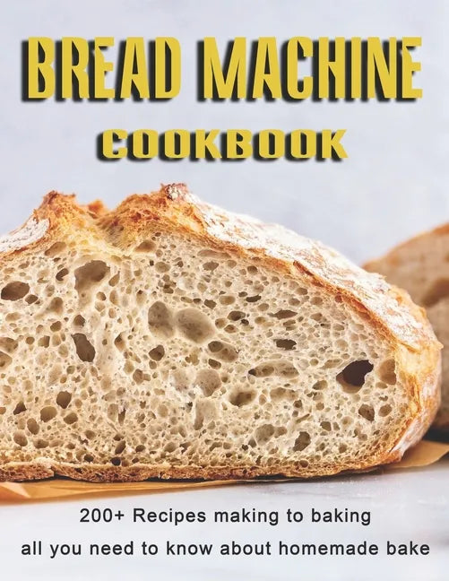Bread Machine Cookbook: 200+ Recipes making to baking all you need to know about homemade bake - Paperback