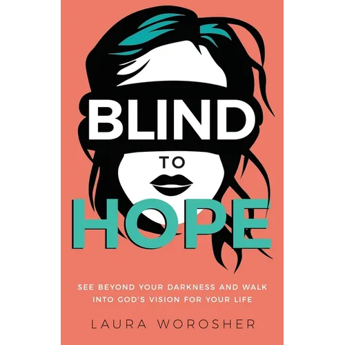 Blind to Hope: See Beyond Your Darkness and Walk into God's Vision for Your Life - Paperback