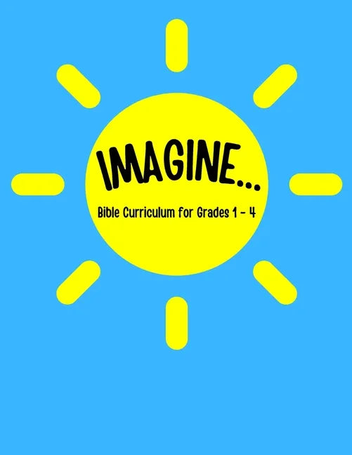 IMAGINE... Bible Curriculum for Grades 1-4: Christian Summer Camp Lessons; Sunday School Ideas; Bible Lessons for Elementary Kids; Teaching God's Love - Paperback