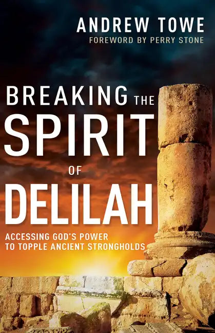 Breaking the Spirit of Delilah: Accessing God's Power to Topple Ancient Strongholds - Paperback