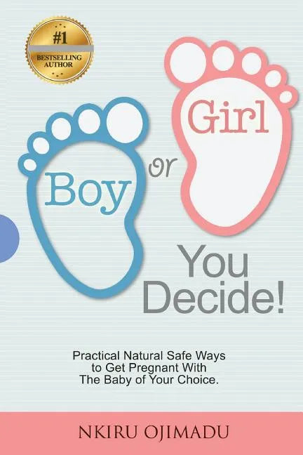 Boy or Girl? You Decide!: Practical Natural Safe Ways To Get Pregnant WithPractical Natural Safe Ways To Get Pregnant With The Baby Of Your Choice. - Paperback