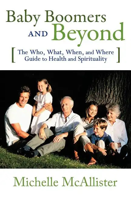 Baby Boomers and Beyond: The Who, What, When, and Where Guide to Health and Spirituality - Paperback