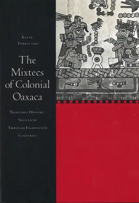 The Mixtecs of Colonial Oaxaca: Nudzahui History, Sixteenth Through Eighteenth Centuries - Paperback
