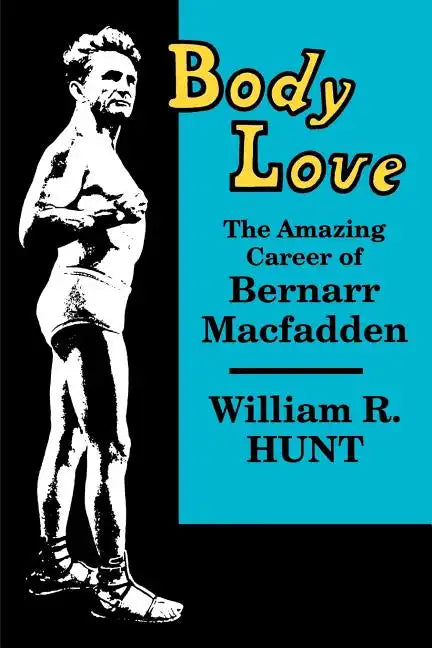 Body Love: The Amazing Career of Bernarr Macfadden - Paperback