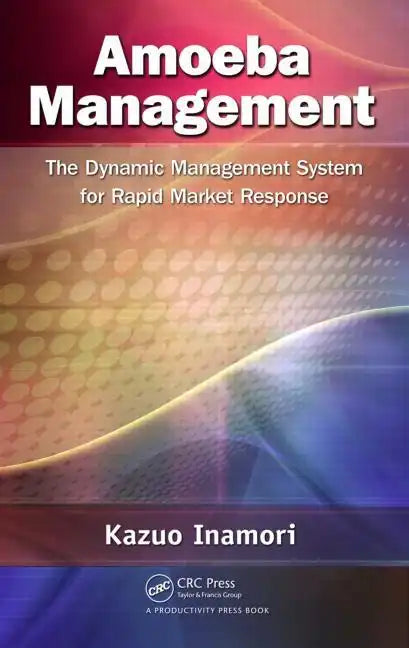 Amoeba Management: The Dynamic Management System for Rapid Market Response - Hardcover