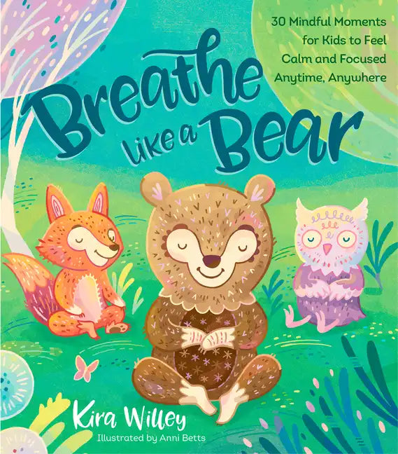 Breathe Like a Bear: 30 Mindful Moments for Kids to Feel Calm and Focused Anytime, Anywhere - Hardcover