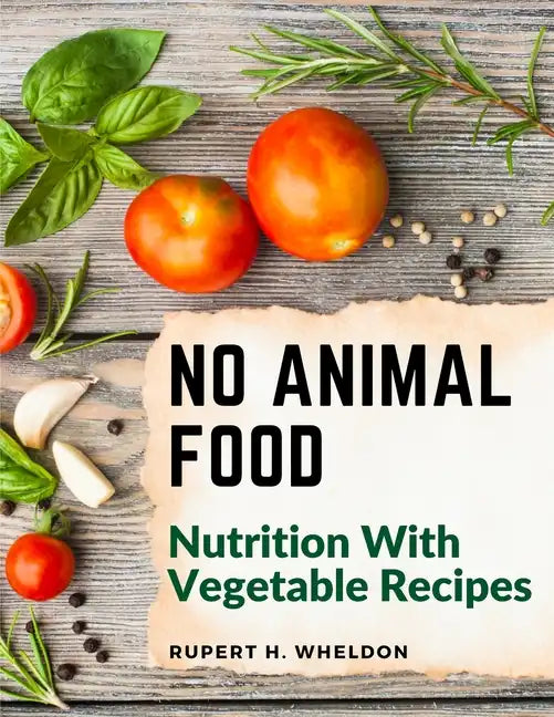 No Animal Food: Nutrition With Vegetable Recipes - Paperback