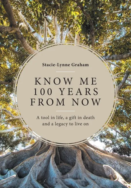 Know Me 100 Years From Now: A Tool in Life, a Gift in Death and a Legacy to Live On - Paperback