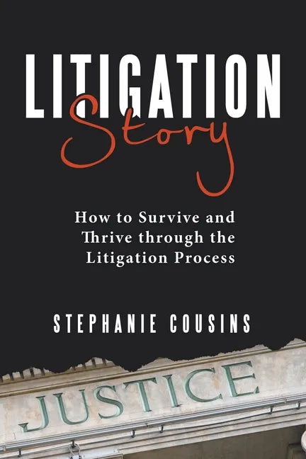 Litigation Story: How to Survive and Thrive Through the Litigation Process - Paperback