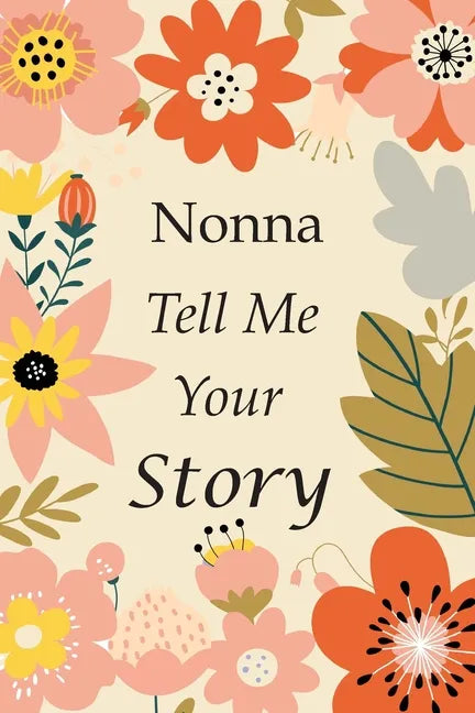 Nonna Tell Me Your Story: 140+ Questions For Your Nonna To Share His Life And Thoughts: Grandmother's Life Experiences In Writing, A Keepsake Bo - Paperback