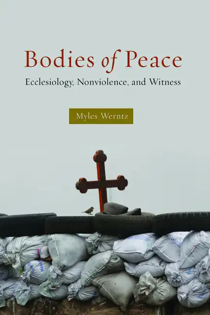 Bodies of Peace: Ecclesiology, Nonviolence, and Witness - Paperback